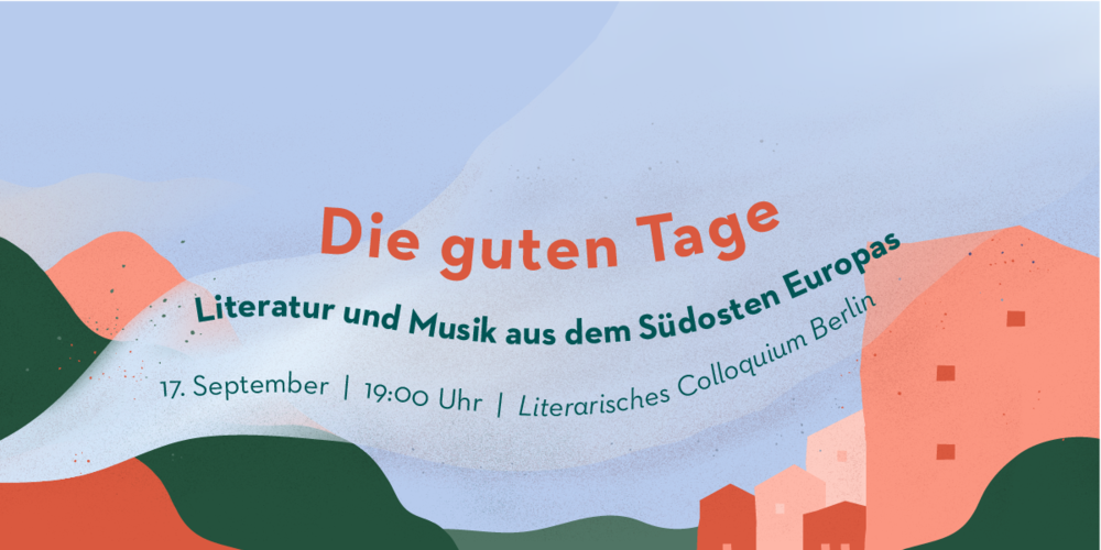 Tickets DIE GUTEN TAGE III, Literatur und Musik aus dem Südosten Europas in Berlin