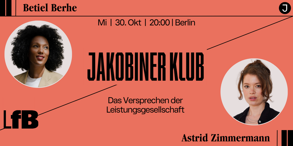 Tickets Jakobiner-Klub: Das Versprechen der Leistungsgesellschaft , Betiel Berhe im Gespräch mit Astrid Zimmermann	 in Berlin